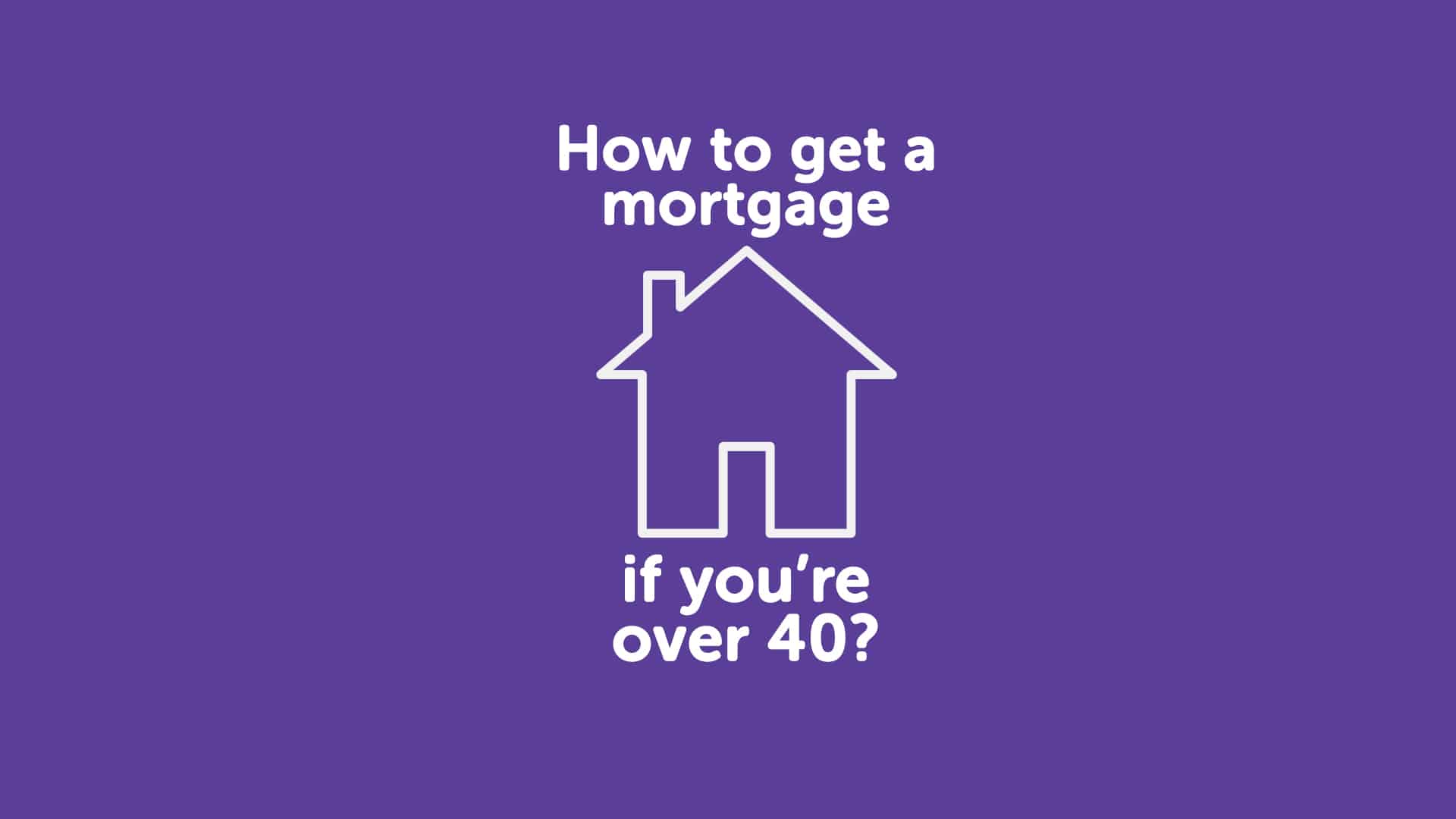 How to get a Mortgage if You're Over 40 | Bristolmoneyman